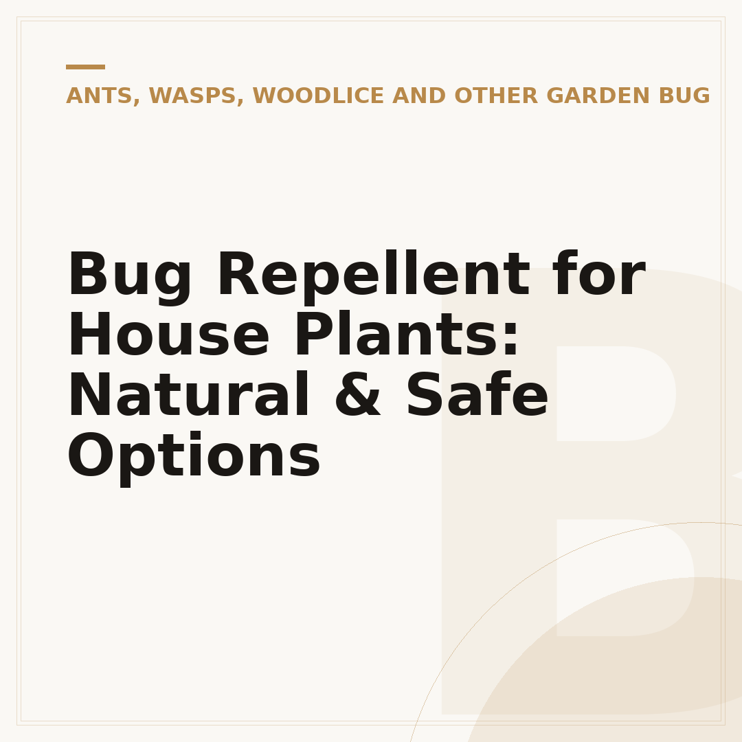 Bug Repellent for House Plants: Natural & Safe Options