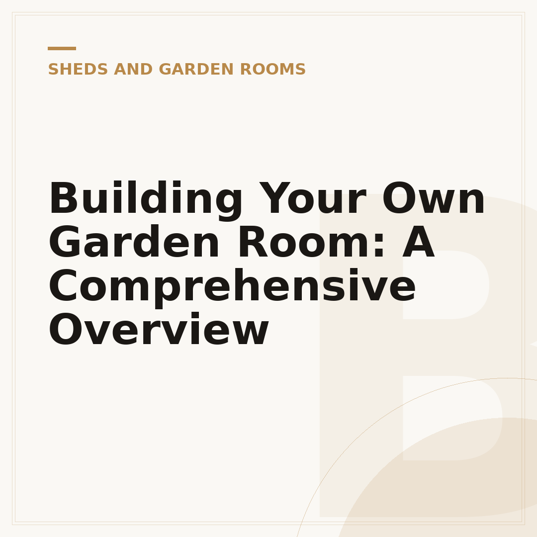 Building Your Own Garden Room: A Comprehensive Overview