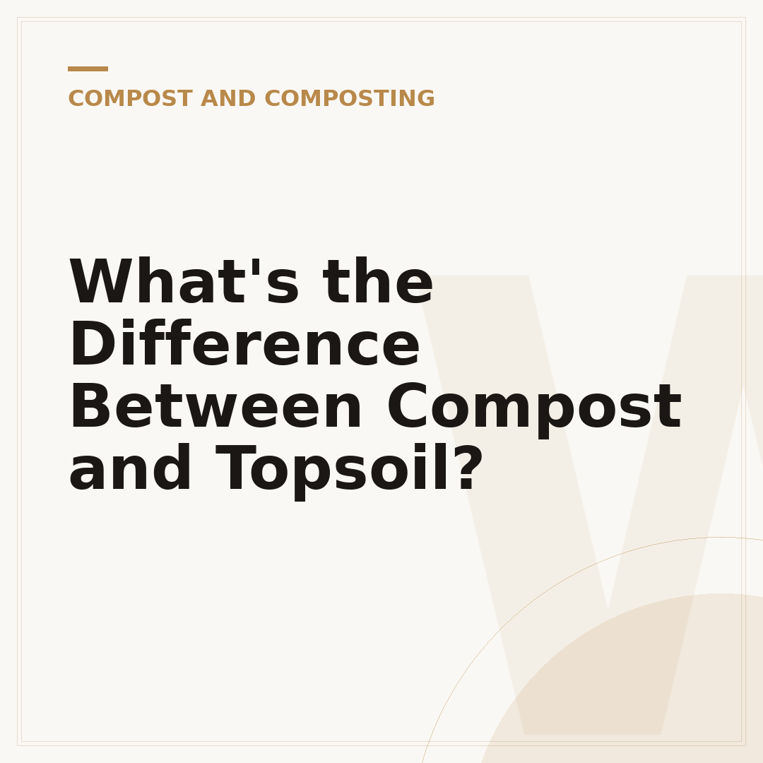 What's the Difference Between Compost and Topsoil?
