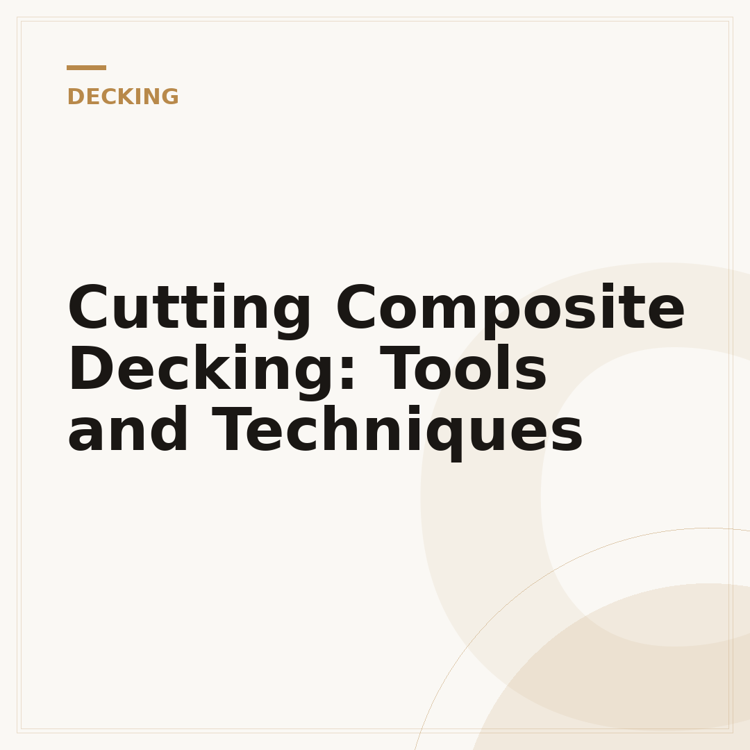 Cutting Composite Decking: Tools and Techniques