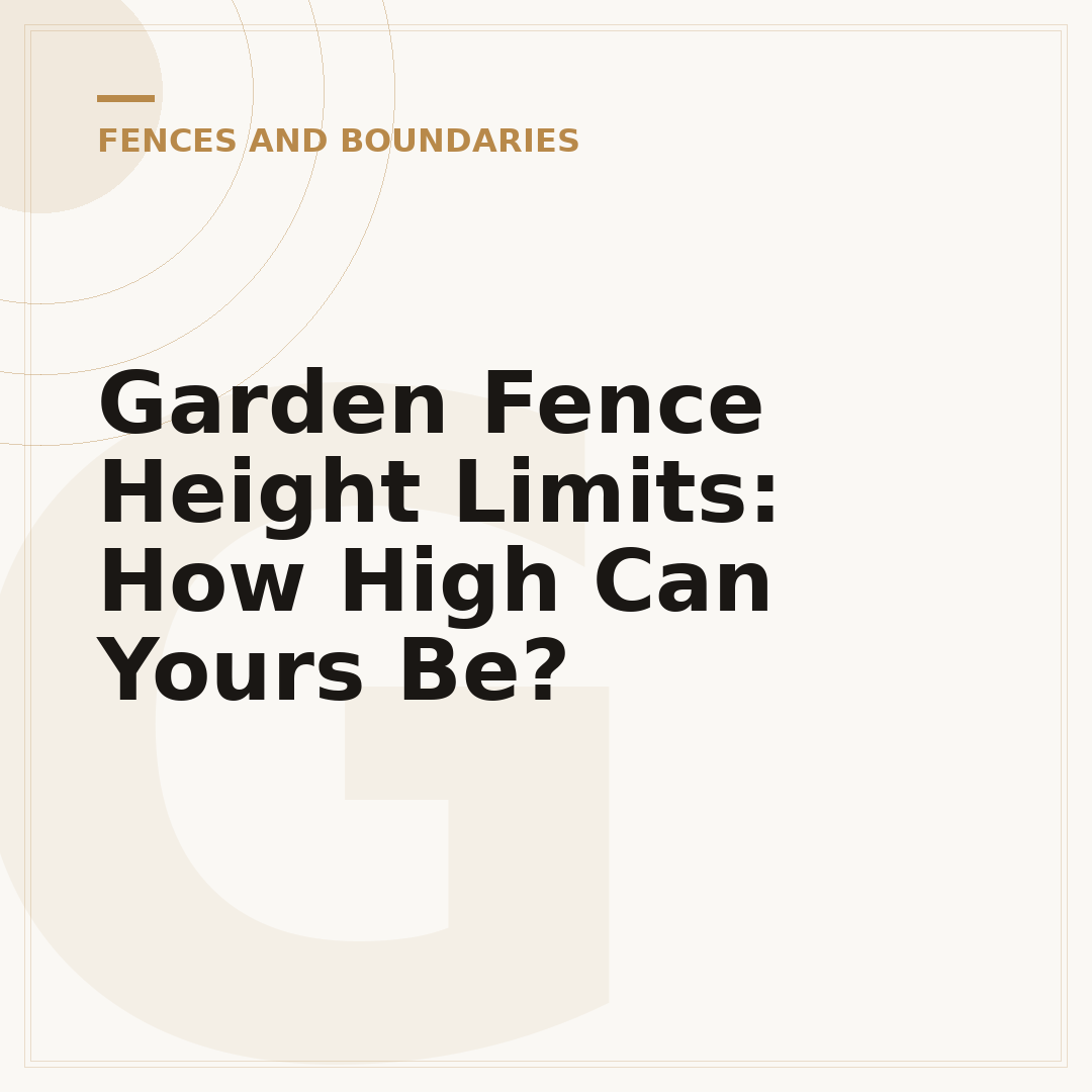 Garden Fence Height Limits: How High Can Yours Be?