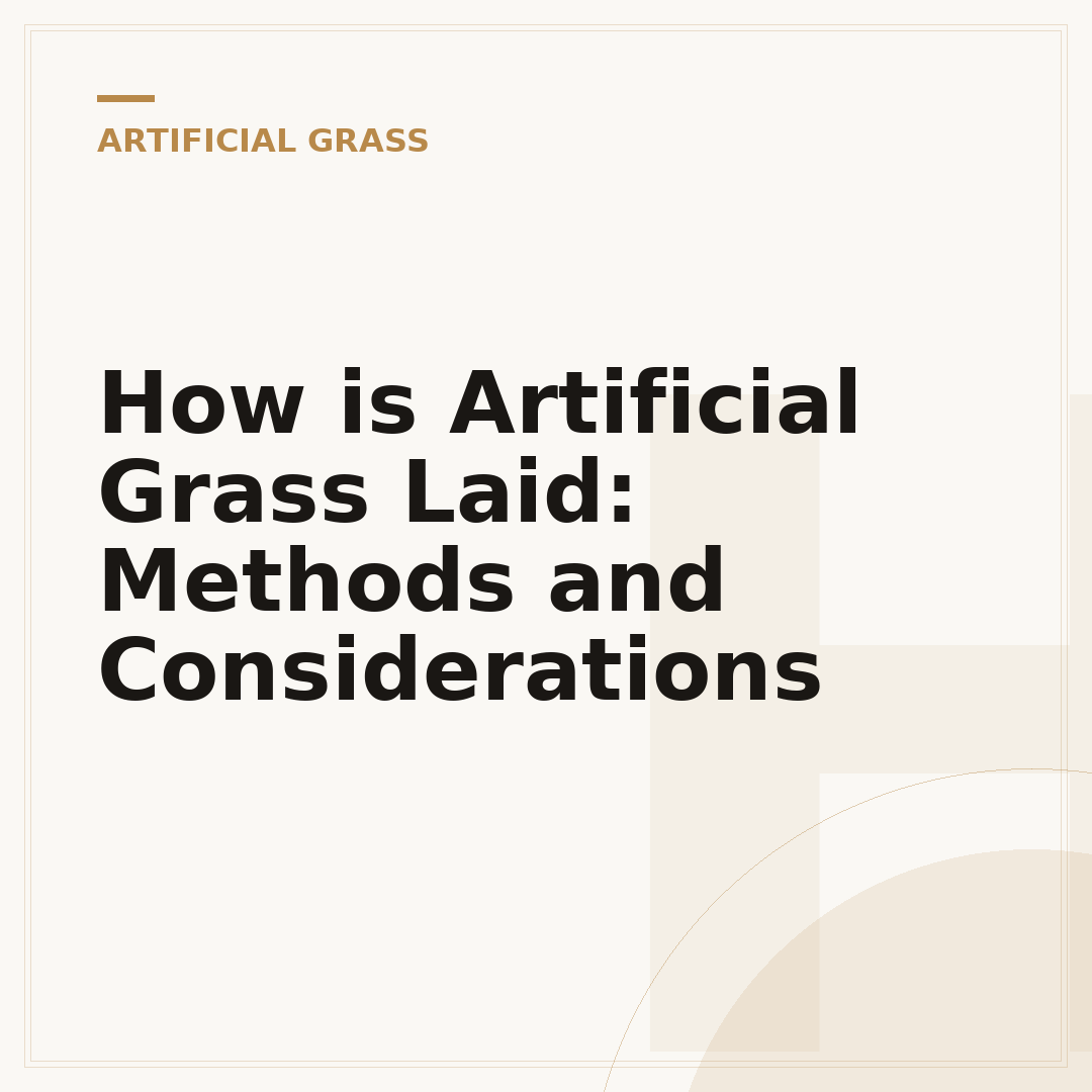 How is Artificial Grass Laid: Methods and Considerations