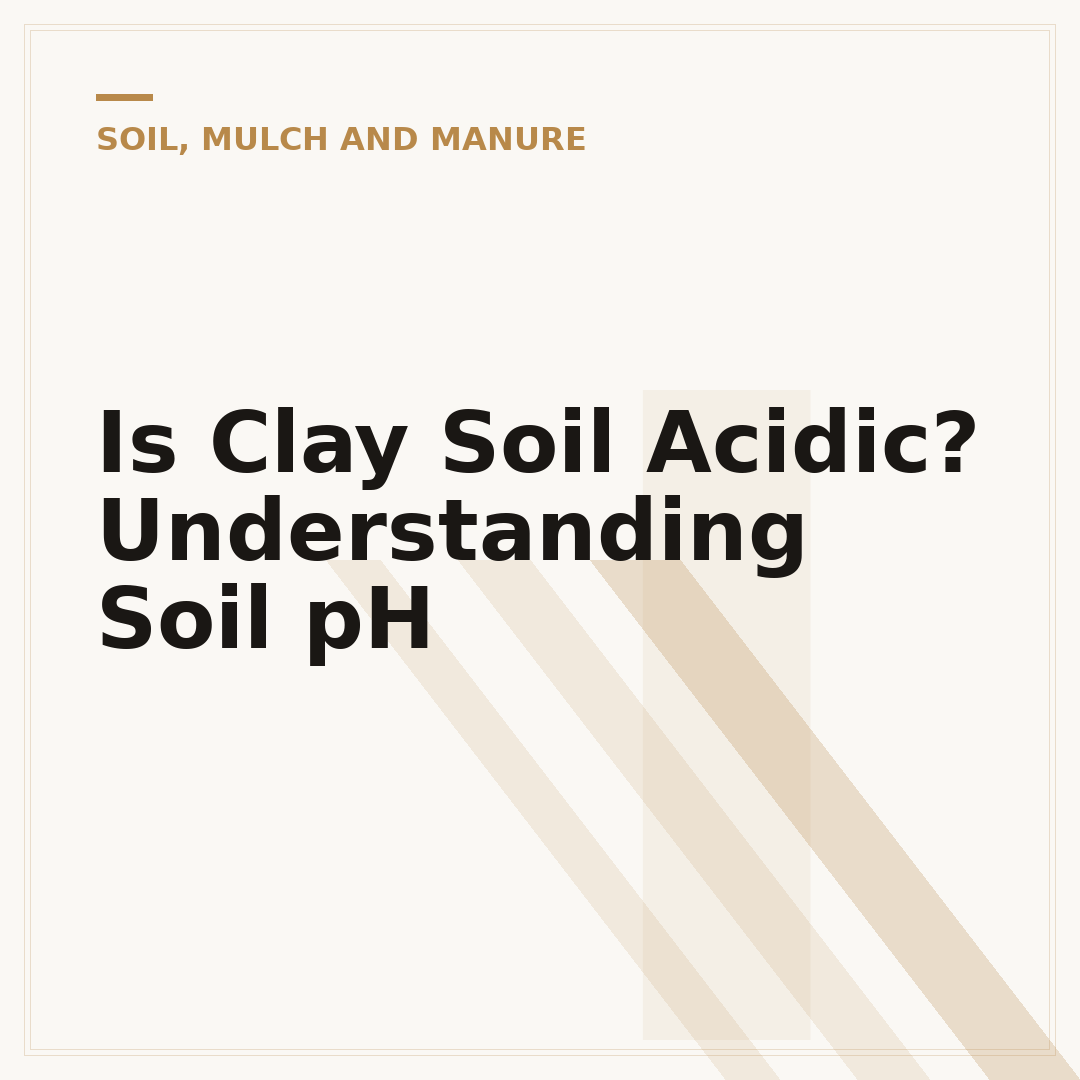 Is Clay Soil Acidic? Understanding Soil pH