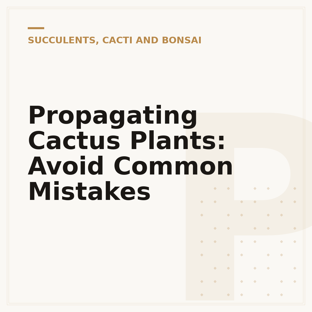 Propagating Cactus Plants: Avoid Common Mistakes