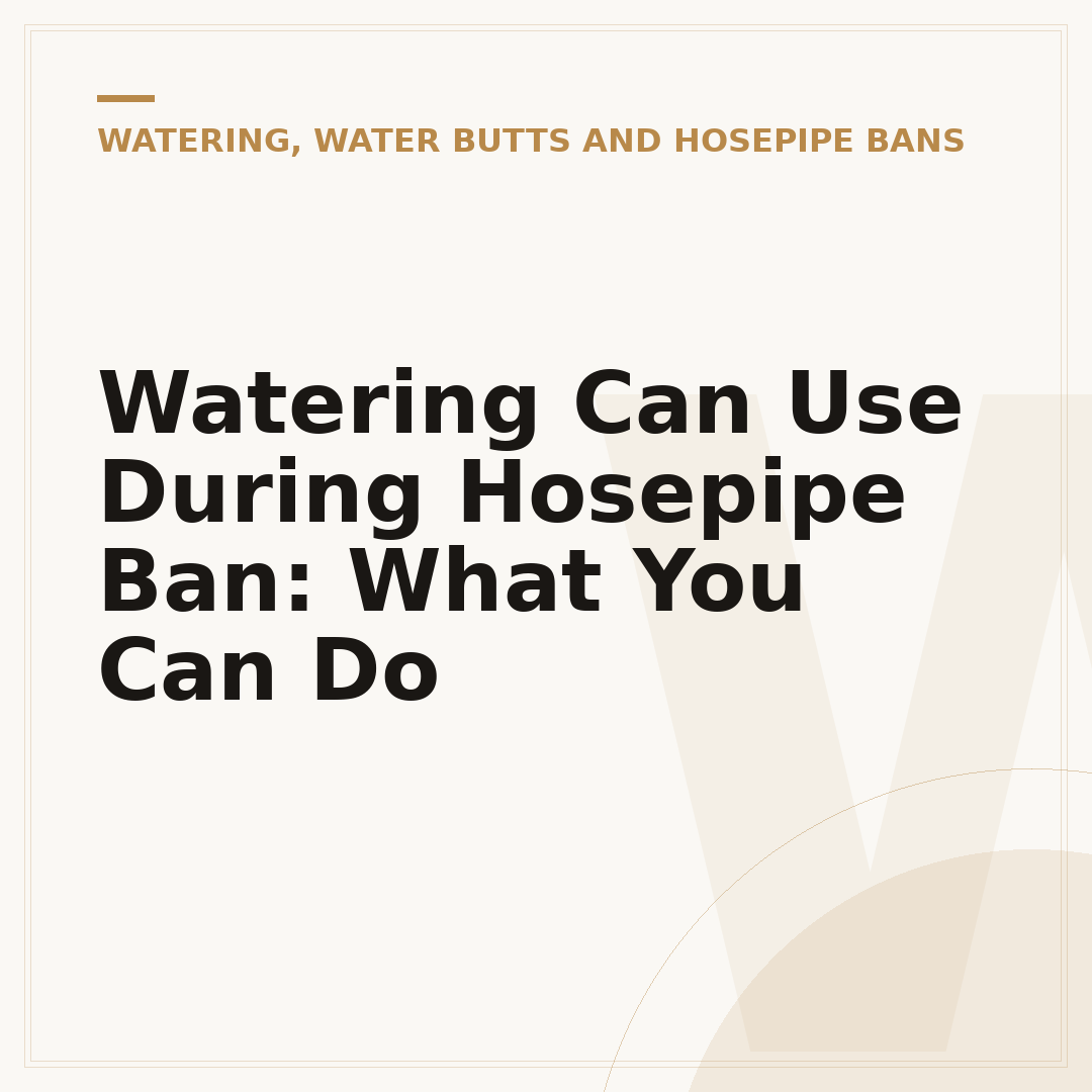 Watering Can Use During Hosepipe Ban: What You Can Do